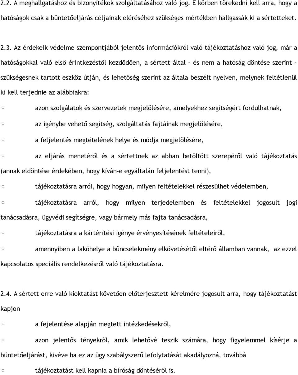 Az érdekeik védelme szempontjából jelentős információkról való tájékoztatáshoz való jog, már a hatóságokkal való első érintkezéstől kezdődően, a sértett által és nem a hatóság döntése szerint