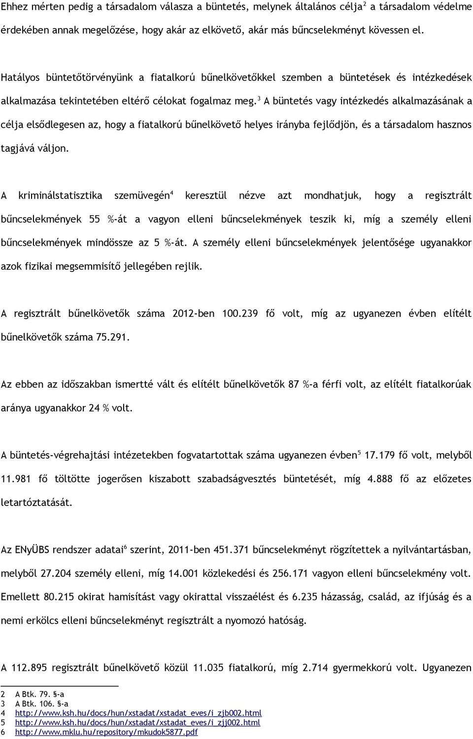 3 A büntetés vagy intézkedés alkalmazásának a célja elsődlegesen az, hogy a fiatalkorú bűnelkövető helyes irányba fejlődjön, és a társadalom hasznos tagjává váljon.