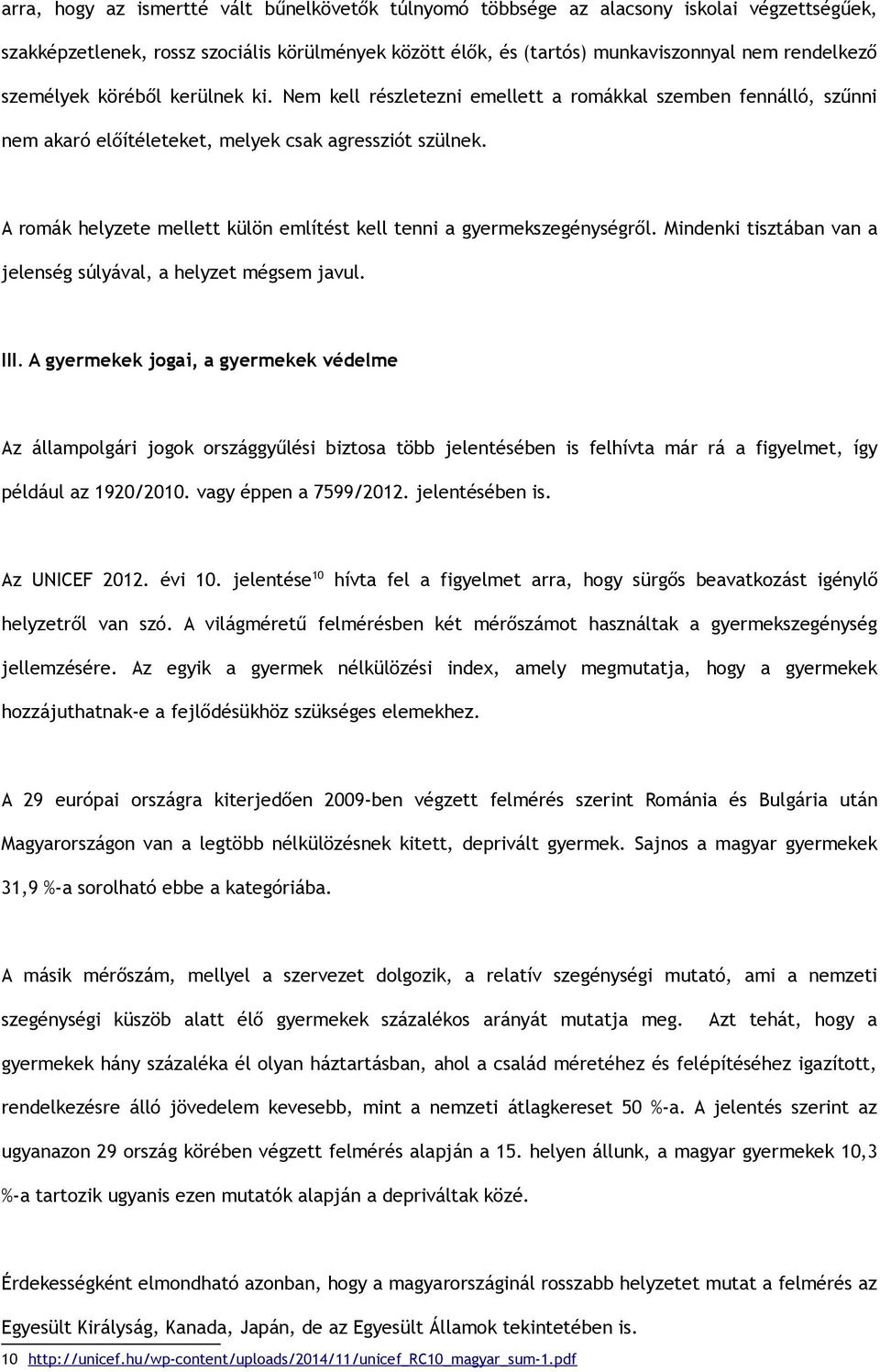 A romák helyzete mellett külön említést kell tenni a gyermekszegénységről. Mindenki tisztában van a jelenség súlyával, a helyzet mégsem javul. III.