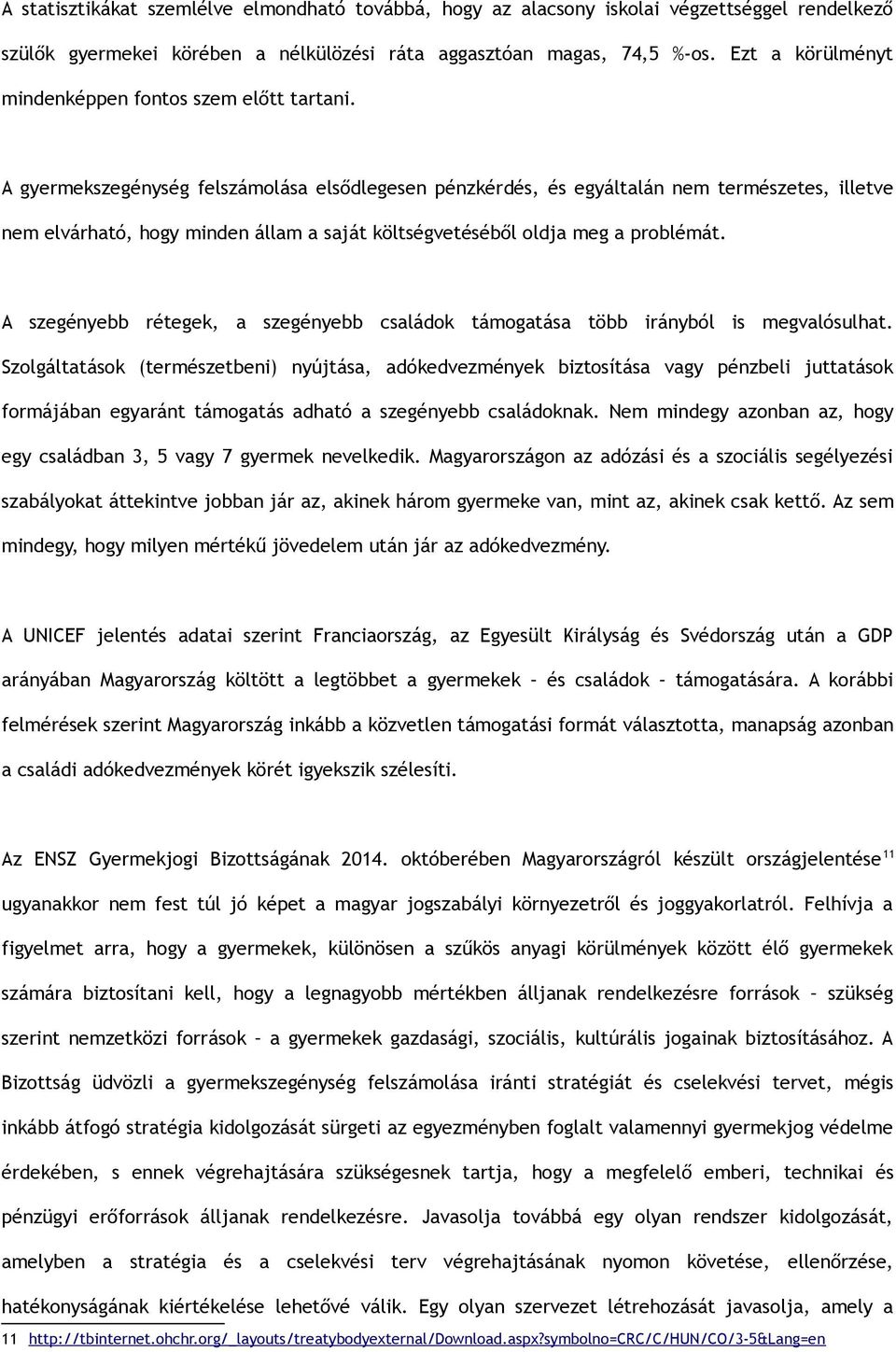 A gyermekszegénység felszámolása elsődlegesen pénzkérdés, és egyáltalán nem természetes, illetve nem elvárható, hogy minden állam a saját költségvetéséből oldja meg a problémát.