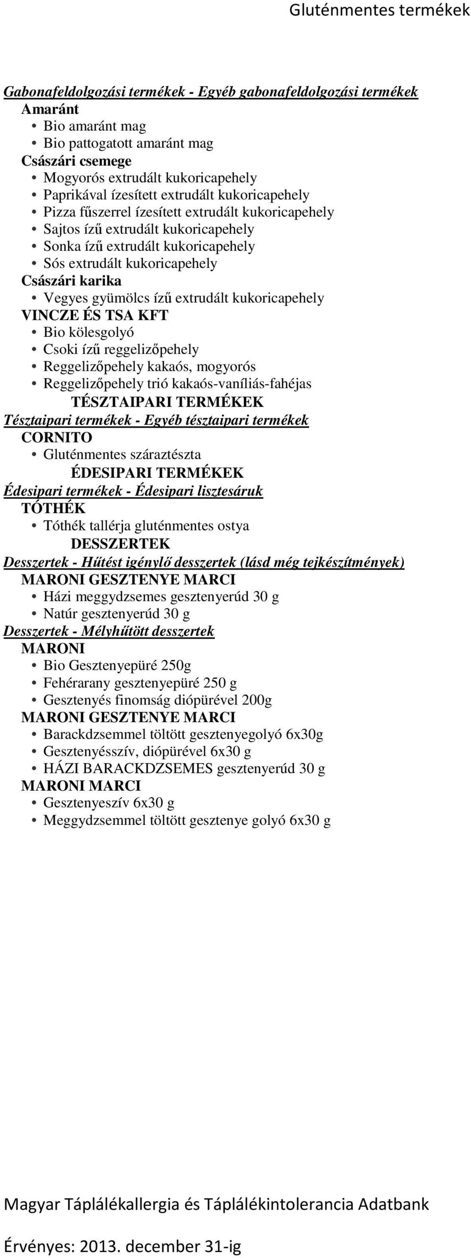 ízű extrudált kukoricapehely VINCZE ÉS TSA KFT Bio kölesgolyó Csoki ízű reggelizőpehely Reggelizőpehely kakaós, mogyorós Reggelizőpehely trió kakaós-vaníliás-fahéjas TÉSZTAIPARI TERMÉKEK Tésztaipari