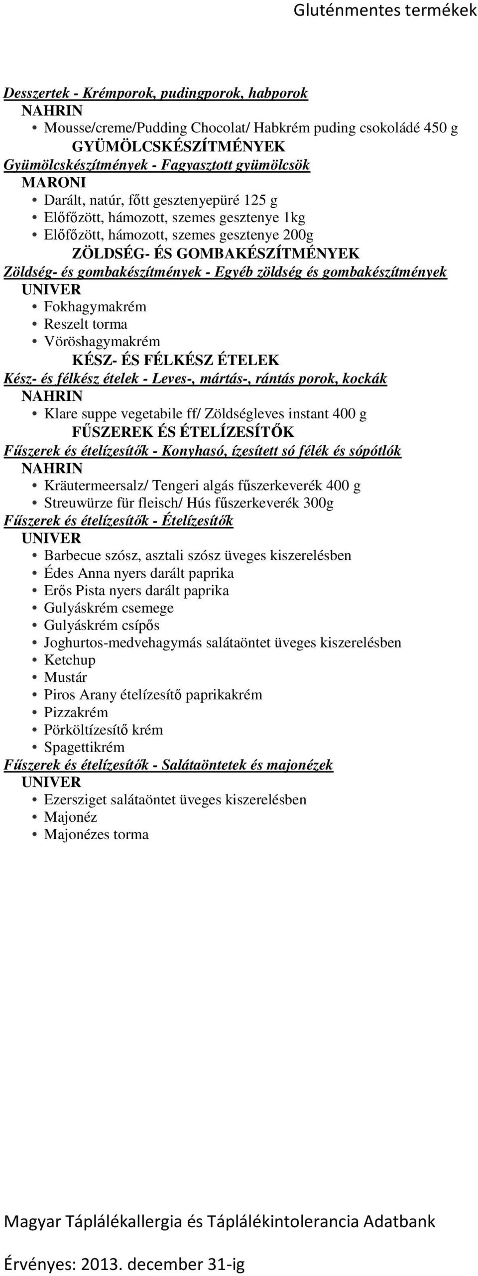 gombakészítmények UNIVER Fokhagymakrém Reszelt torma Vöröshagymakrém KÉSZ- ÉS FÉLKÉSZ ÉTELEK Kész- és félkész ételek - Leves-, mártás-, rántás porok, kockák NAHRIN Klare suppe vegetabile ff/