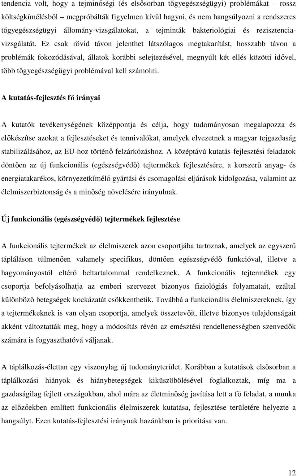 Ez csak rövid távon jelenthet látszólagos megtakarítást, hosszabb távon a problémák fokozódásával, állatok korábbi selejtezésével, megnyúlt két ellés közötti idıvel, több tıgyegészségügyi problémával