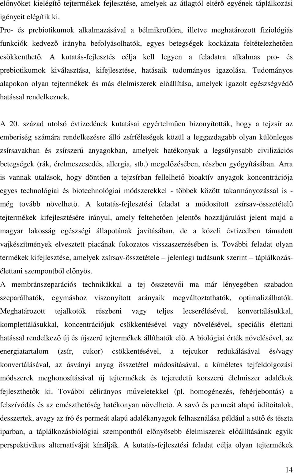 A kutatás-fejlesztés célja kell legyen a feladatra alkalmas pro- és prebiotikumok kiválasztása, kifejlesztése, hatásaik tudományos igazolása.