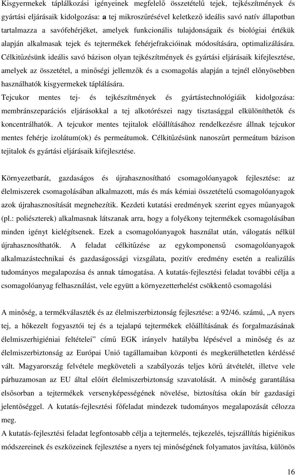 Célkitőzésünk ideális savó bázison olyan tejkészítmények és gyártási eljárásaik kifejlesztése, amelyek az összetétel, a minıségi jellemzık és a csomagolás alapján a tejnél elınyösebben használhatók