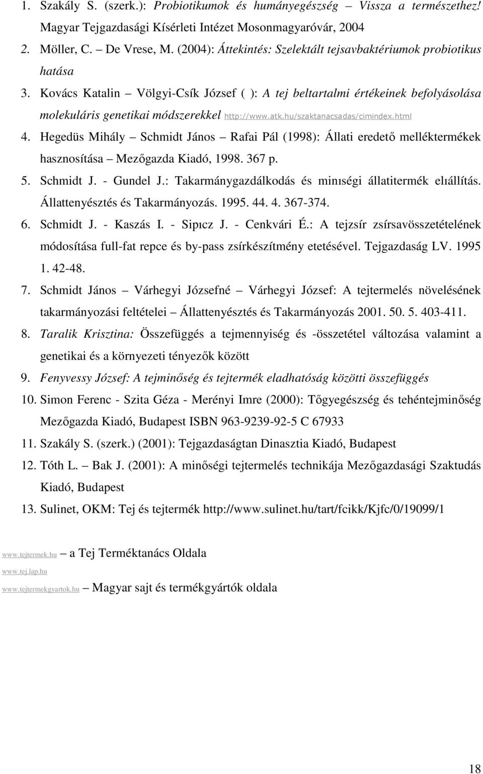 atk.hu/szaktanacsadas/cimindex.html 4. Hegedüs Mihály Schmidt János Rafai Pál (1998): Állati eredetı melléktermékek hasznosítása Mezıgazda Kiadó, 1998. 367 p. 5. Schmidt J. - Gundel J.