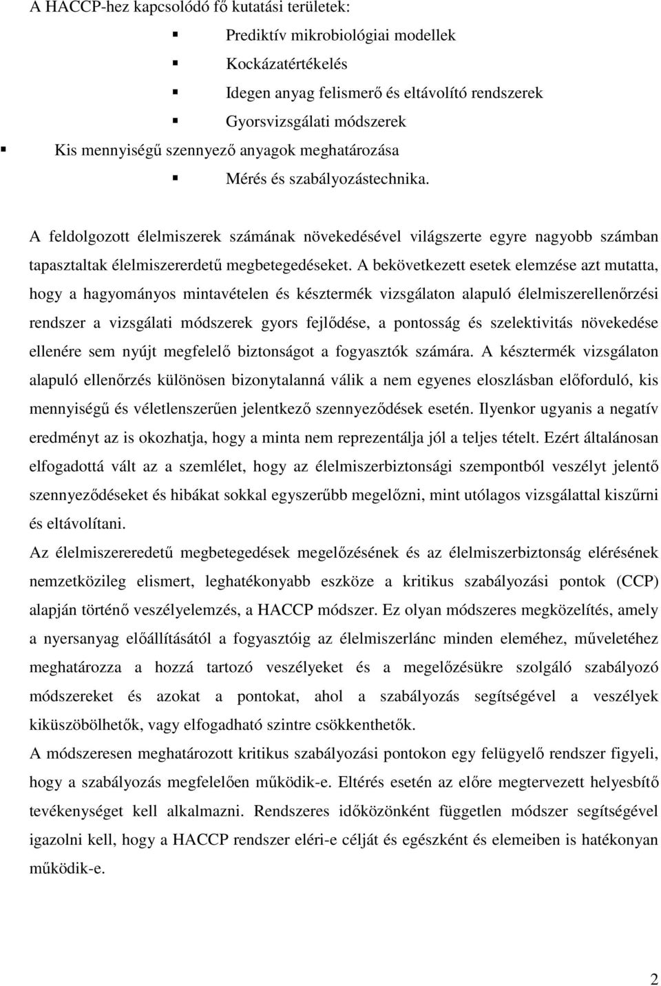 A bekövetkezett esetek elemzése azt mutatta, hogy a hagyományos mintavételen és késztermék vizsgálaton alapuló élelmiszerellenırzési rendszer a vizsgálati módszerek gyors fejlıdése, a pontosság és