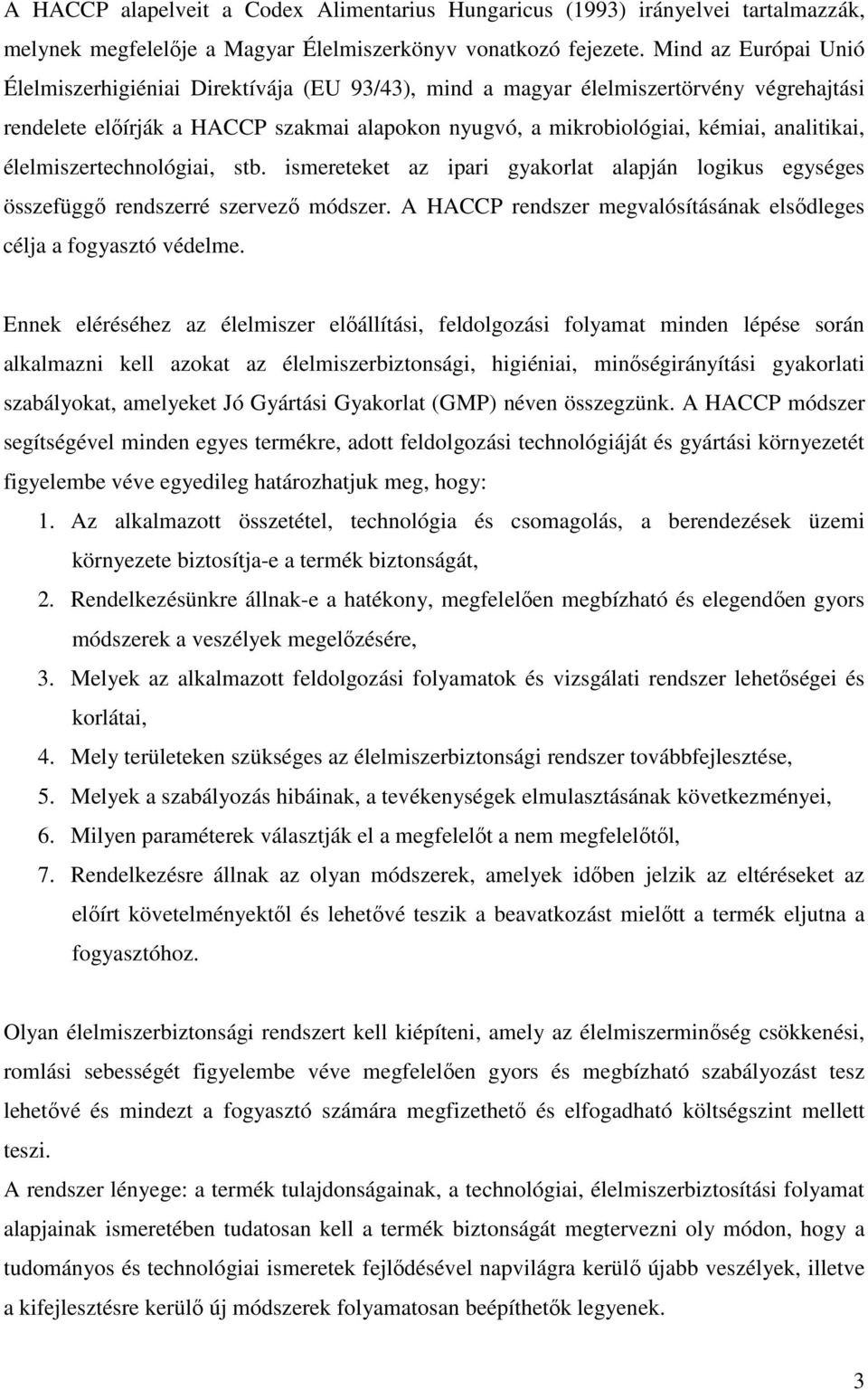 élelmiszertechnológiai, stb. ismereteket az ipari gyakorlat alapján logikus egységes összefüggı rendszerré szervezı módszer. A HACCP rendszer megvalósításának elsıdleges célja a fogyasztó védelme.