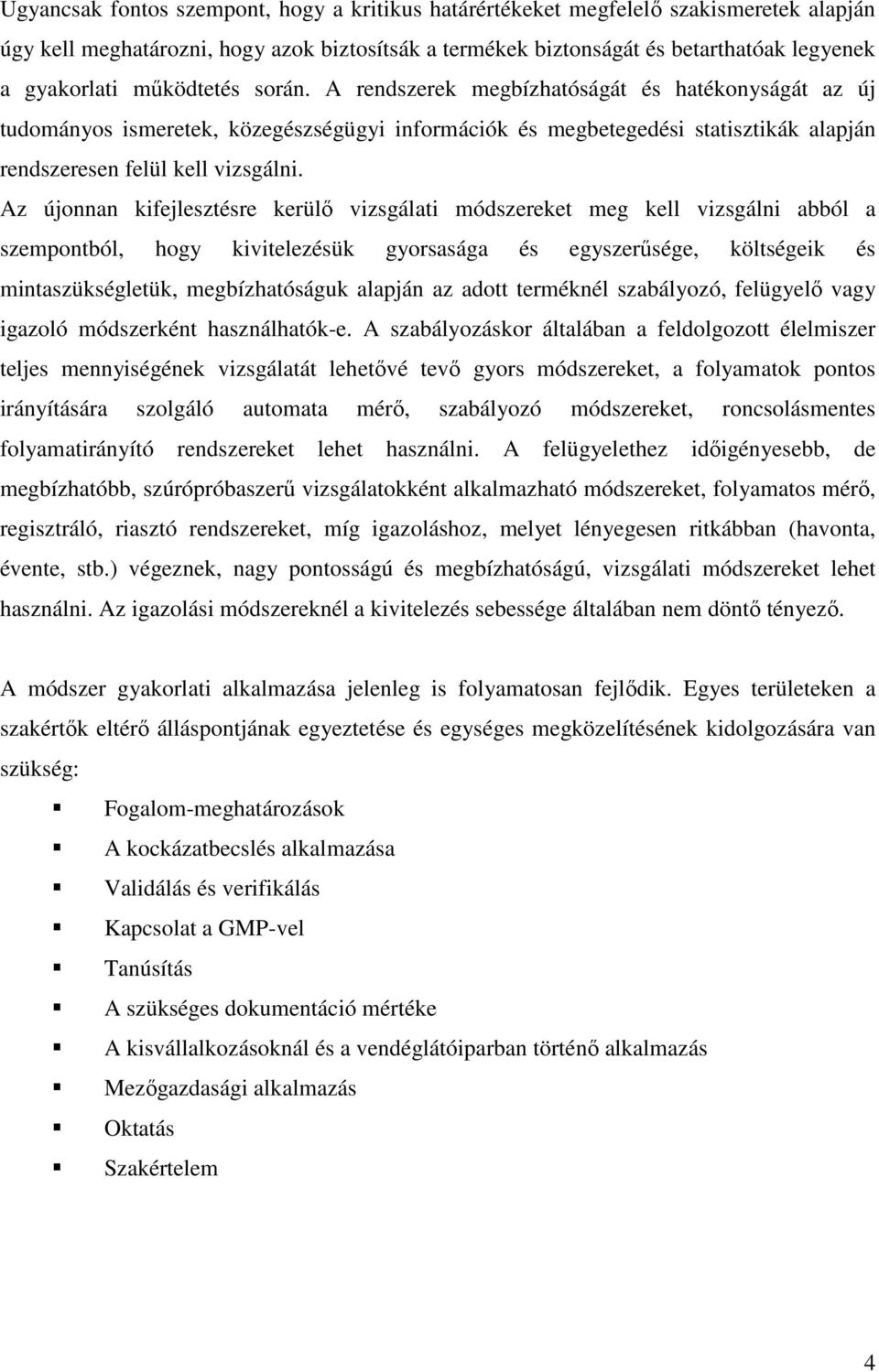 Az újonnan kifejlesztésre kerülı vizsgálati módszereket meg kell vizsgálni abból a szempontból, hogy kivitelezésük gyorsasága és egyszerősége, költségeik és mintaszükségletük, megbízhatóságuk alapján