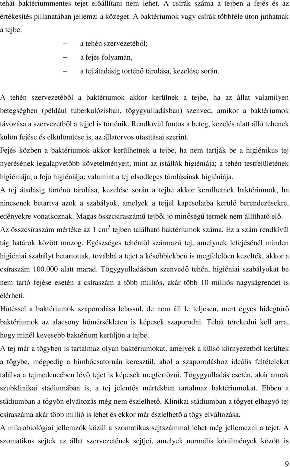 A tehén szervezetébıl a baktériumok akkor kerülnek a tejbe, ha az állat valamilyen betegségben (például tuberkulózisban, tıgygyulladásban) szenved, amikor a baktériumok távozása a szervezetbıl a