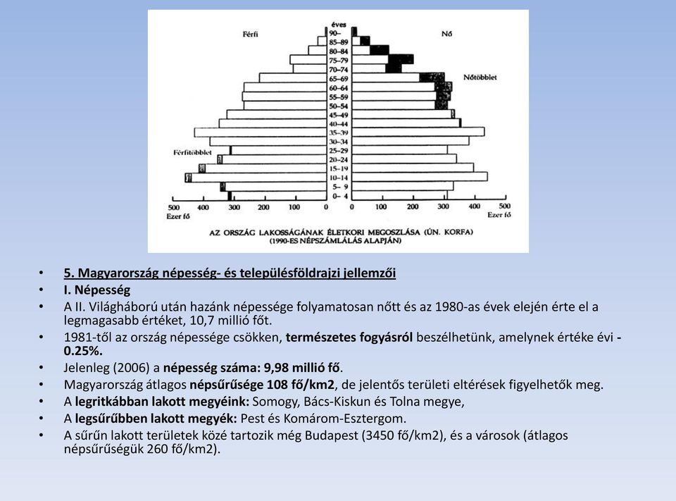 1981-től az ország népessége csökken, természetes fogyásról beszélhetünk, amelynek értéke évi - 0.25%. Jelenleg (2006) a népesség száma: 9,98 millió fő.