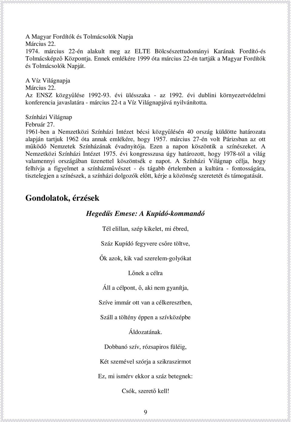 évi dublini környezetvédelmi konferencia javaslatára - március 22-t a Víz Világnapjává nyilvánította. Színházi Világnap Február 27.