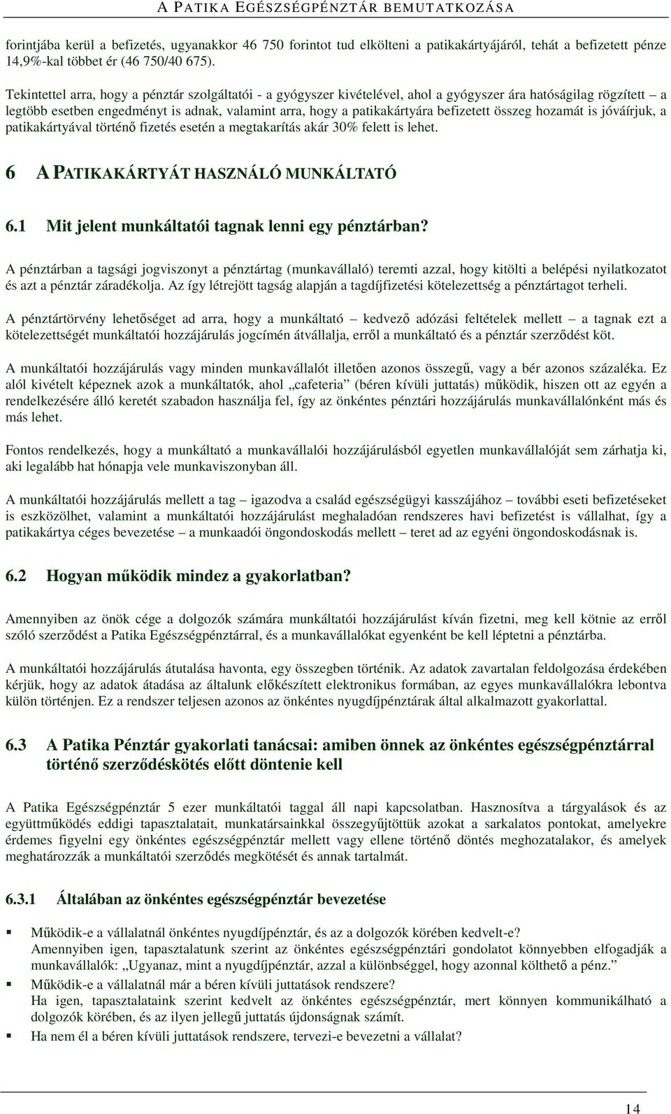 befizetett összeg hozamát is jóváírjuk, a patikakártyával történő fizetés esetén a megtakarítás akár 30% felett is lehet. 6 A PATIKAKÁRTYÁT HASZNÁLÓ MUNKÁLTATÓ 6.