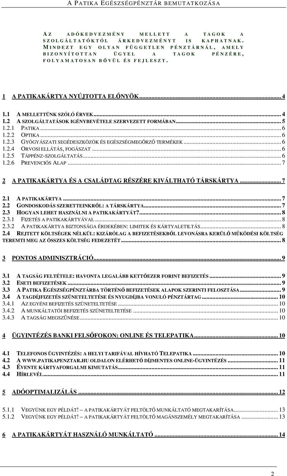 1 A PATIKAKÁRTYA NYÚJTOTTA ELŐNYÖK... 4 1.1 A MELLETTÜNK SZÓLÓ ÉRVEK... 4 1.2 A SZOLGÁLTATÁSOK IGÉNYBEVÉTELE SZERVEZETT FORMÁBAN... 5 1.2.1 PATIKA... 6 1.2.2 OPTIKA... 6 1.2.3 GYÓGYÁSZATI SEGÉDESZKÖZÖK ÉS EGÉSZSÉGMEGŐRZŐ TERMÉKEK.