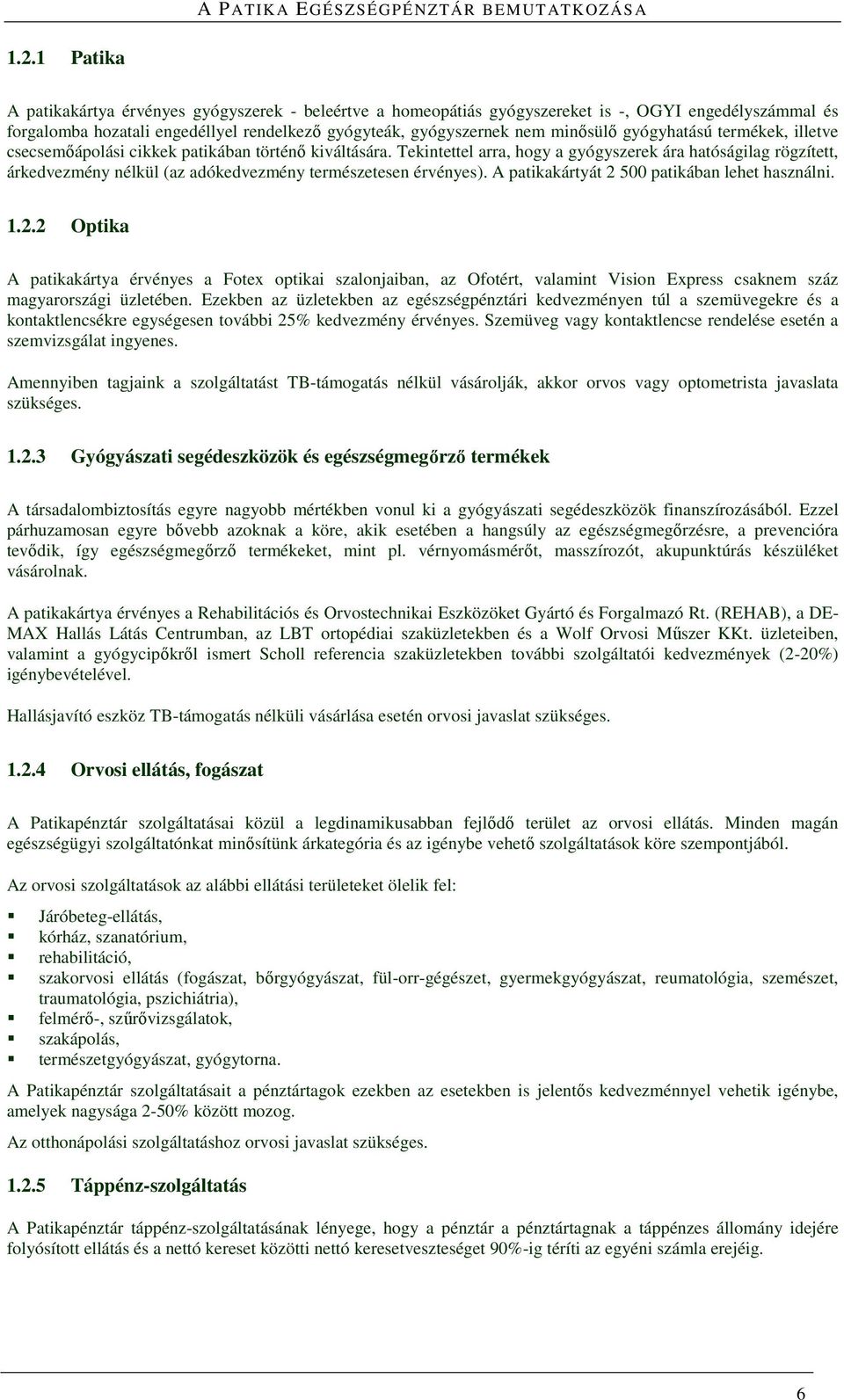 Tekintettel arra, hogy a gyógyszerek ára hatóságilag rögzített, árkedvezmény nélkül (az adókedvezmény természetesen érvényes). A patikakártyát 2 