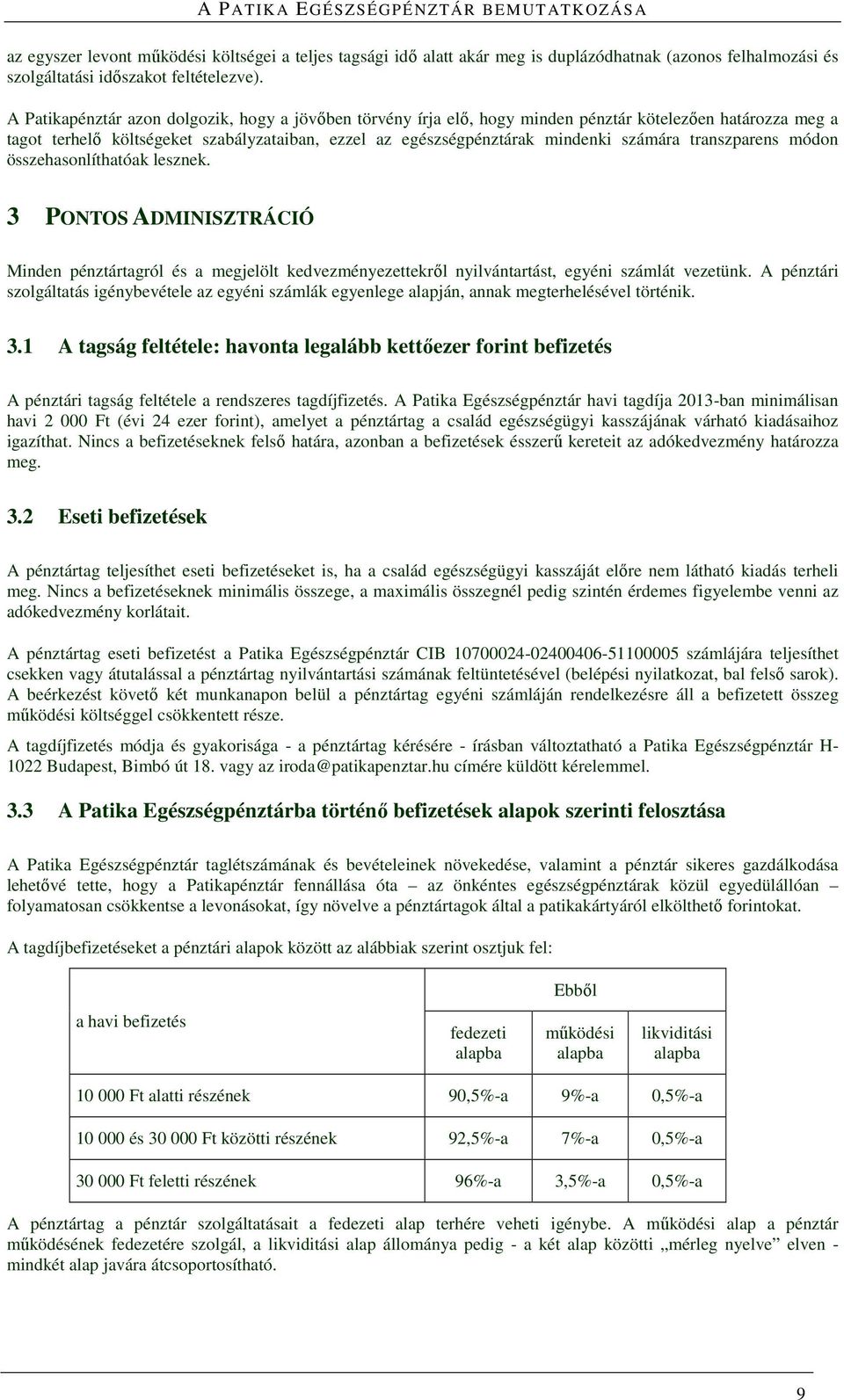 transzparens módon összehasonlíthatóak lesznek. 3 PONTOS ADMINISZTRÁCIÓ Minden pénztártagról és a megjelölt kedvezményezettekről nyilvántartást, egyéni számlát vezetünk.