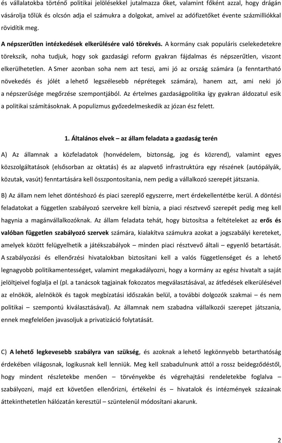 A kormány csak populáris cselekedetekre törekszik, noha tudjuk, hogy sok gazdasági reform gyakran fájdalmas és népszerűtlen, viszont elkerülhetetlen.