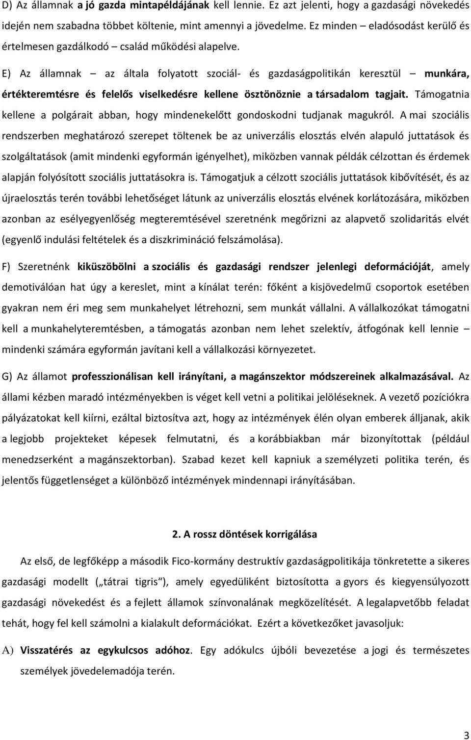 E) Az államnak az általa folyatott szociál- és gazdaságpolitikán keresztül munkára, értékteremtésre és felelős viselkedésre kellene ösztönöznie a társadalom tagjait.