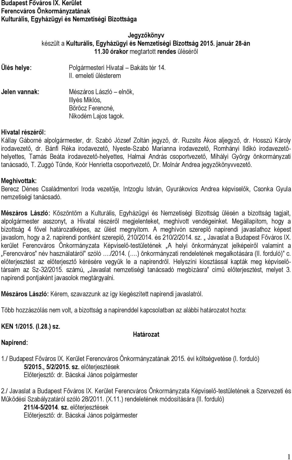 Hivatal részéről: Kállay Gáborné alpolgármester, dr. Szabó József Zoltán jegyző, dr. Ruzsits Ákos aljegyző, dr. Hosszú Károly irodavezető, dr.