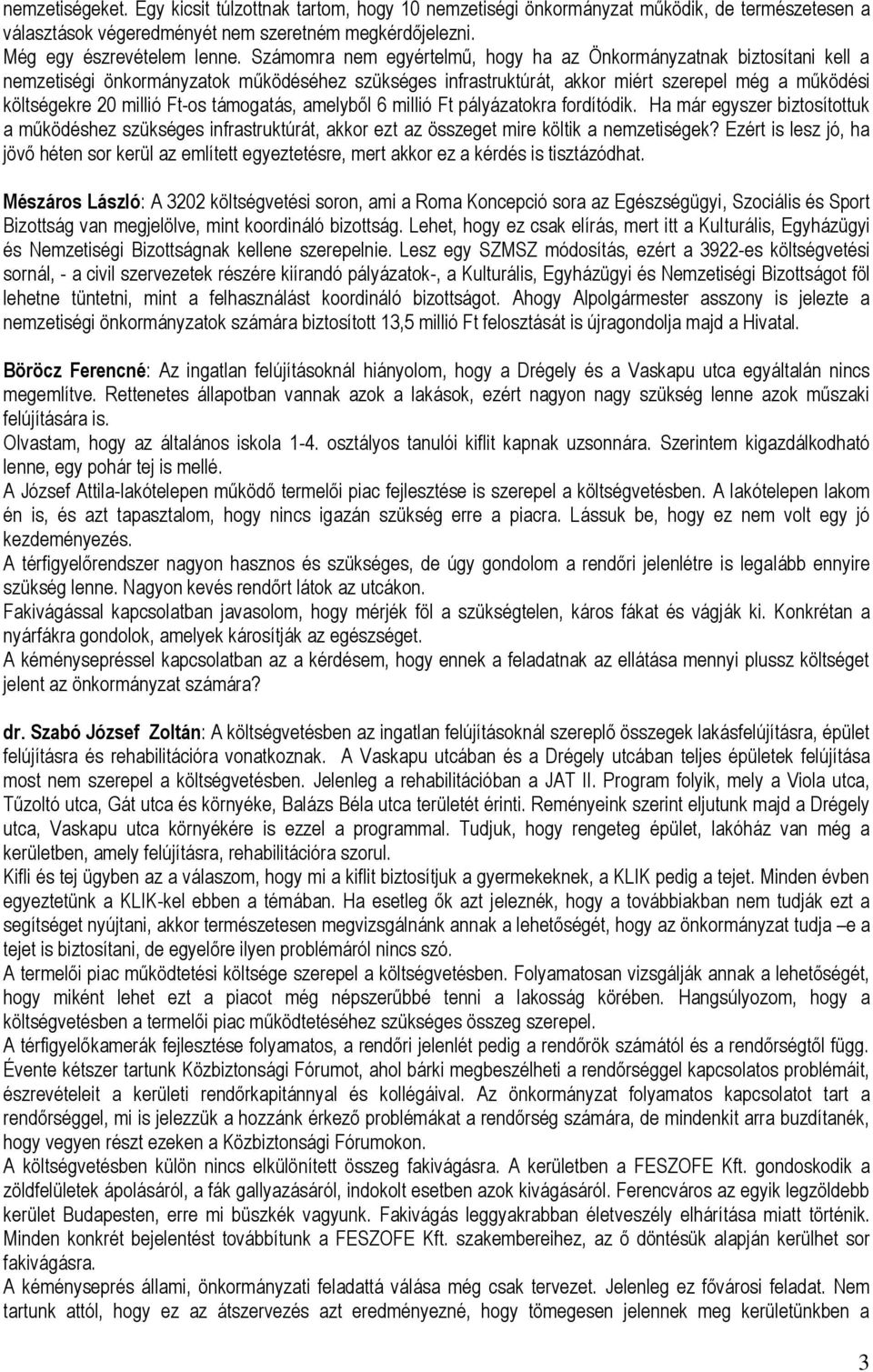 Ft-os támogatás, amelyből 6 millió Ft pályázatokra fordítódik. Ha már egyszer biztosítottuk a működéshez szükséges infrastruktúrát, akkor ezt az összeget mire költik a nemzetiségek?