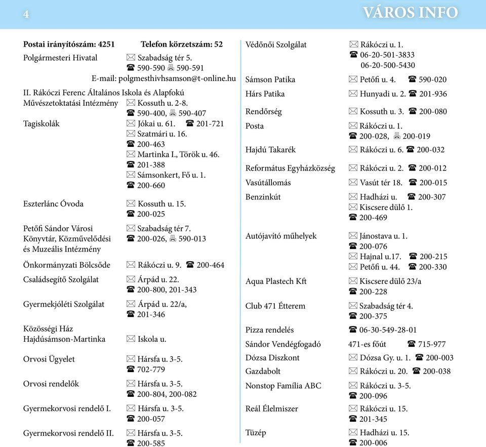 46. ( 201-388 * Sámsonkert, Fő u. 1. ( 200-660 Eszterlánc Óvoda * Kossuth u. 15. ( 200-025 Petőfi Sándor Városi * Szabadság tér 7.