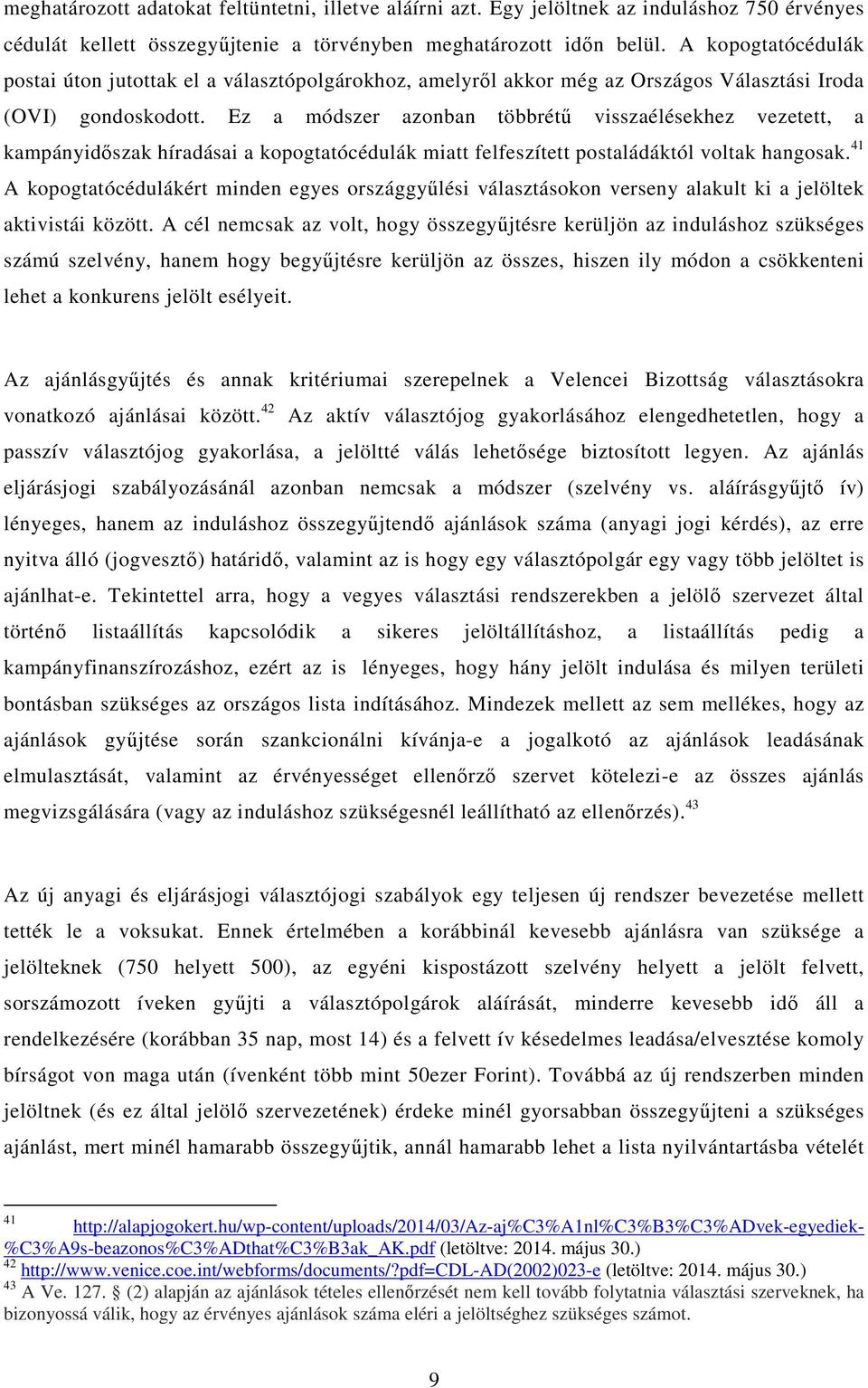 Ez a módszer azonban többrétű visszaélésekhez vezetett, a kampányidőszak híradásai a kopogtatócédulák miatt felfeszített postaládáktól voltak hangosak.