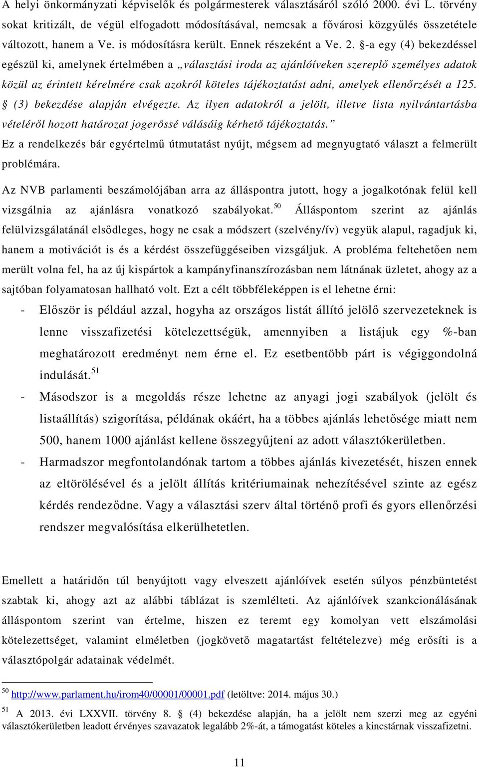 -a egy (4) bekezdéssel egészül ki, amelynek értelmében a választási iroda az ajánlóíveken szereplő személyes adatok közül az érintett kérelmére csak azokról köteles tájékoztatást adni, amelyek