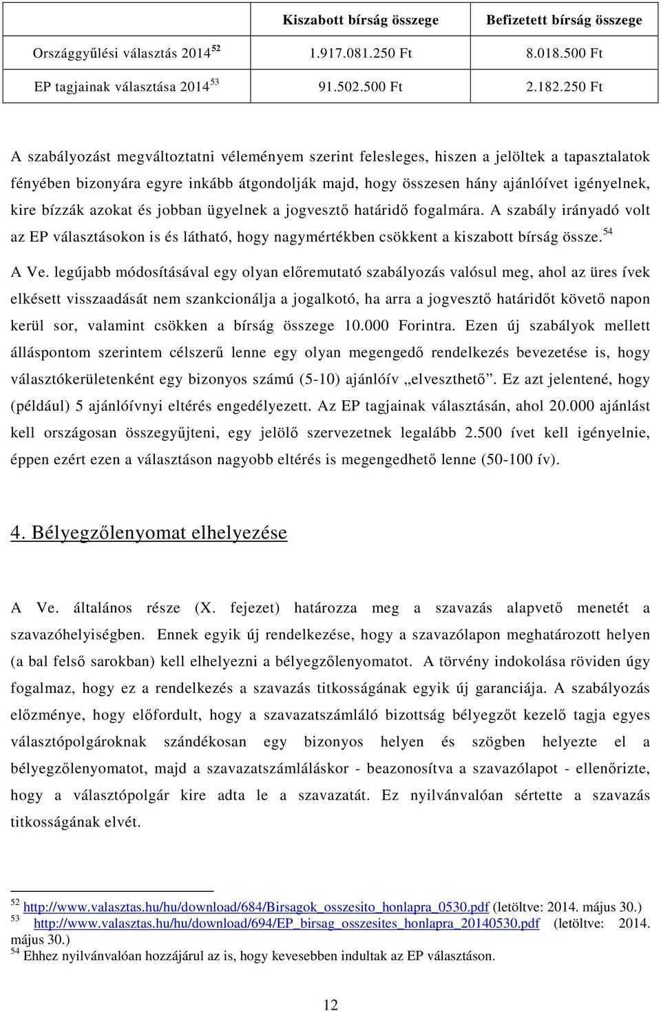 bízzák azokat és jobban ügyelnek a jogvesztő határidő fogalmára. A szabály irányadó volt az EP választásokon is és látható, hogy nagymértékben csökkent a kiszabott bírság össze. 54 A Ve.