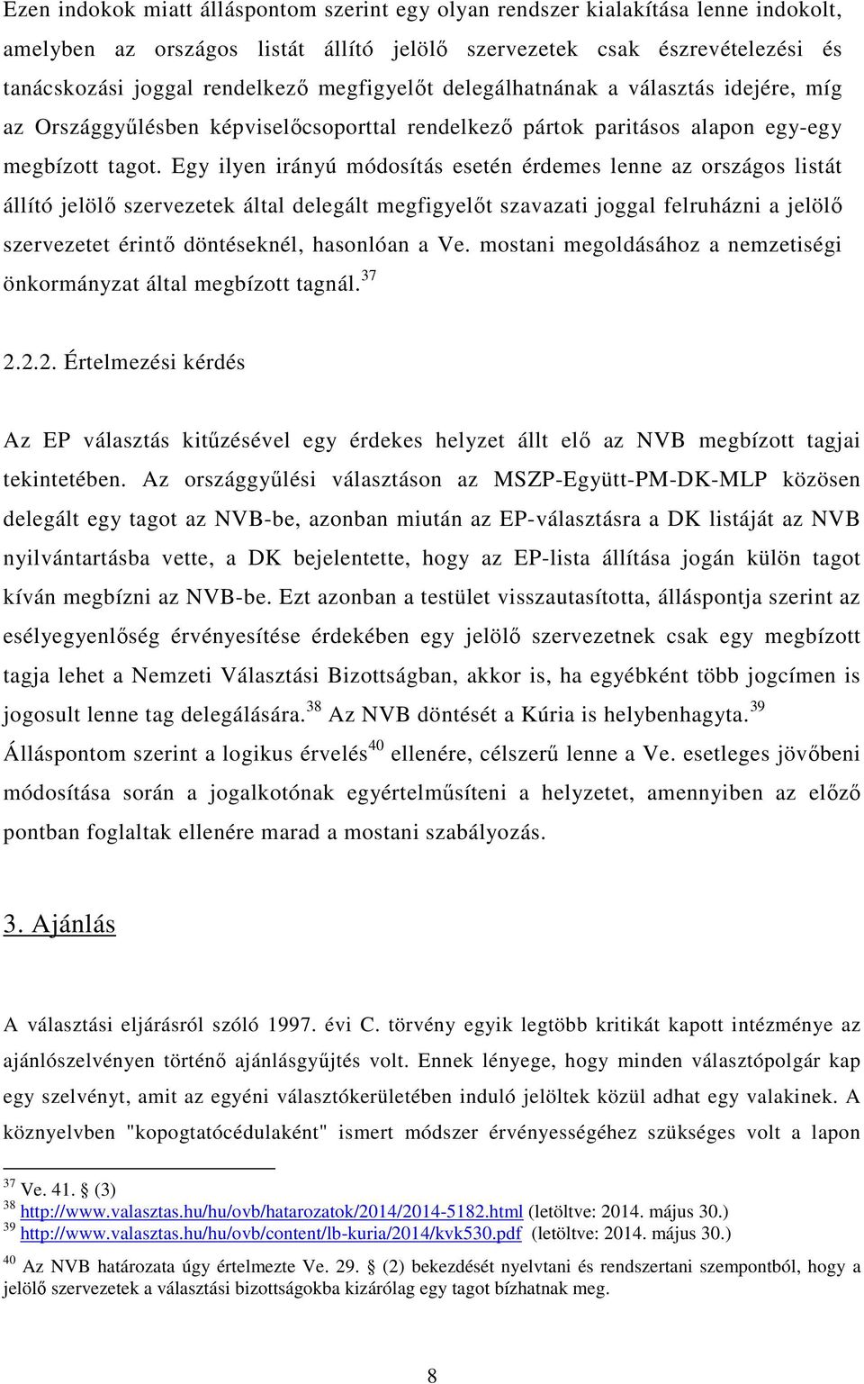 Egy ilyen irányú módosítás esetén érdemes lenne az országos listát állító jelölő szervezetek által delegált megfigyelőt szavazati joggal felruházni a jelölő szervezetet érintő döntéseknél, hasonlóan