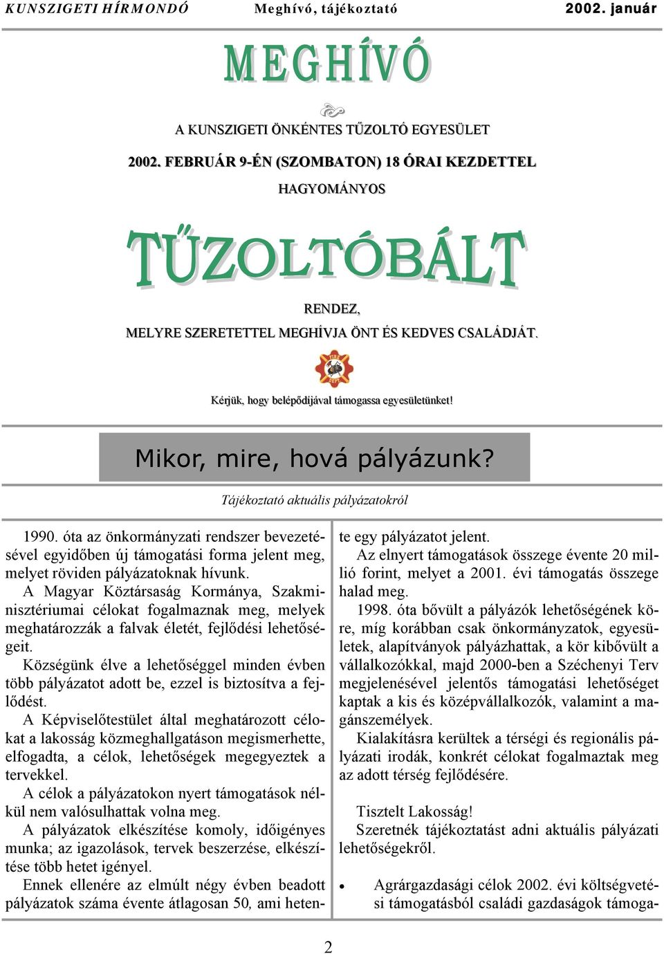 Tájékoztató aktuális pályázatokról 1990. óta az önkormányzati rendszer bevezetésével egyidőben új támogatási forma jelent meg, melyet röviden pályázatoknak hívunk.