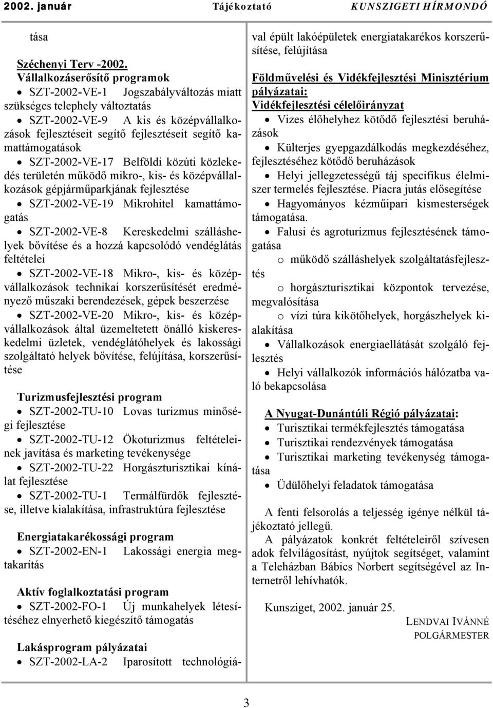 kamattámogatások SZT-2002-VE-17 Belföldi közúti közlekedés területén működő mikro-, kis- és középvállalkozások gépjárműparkjának fejlesztése SZT-2002-VE-19 Mikrohitel kamattámogatás SZT-2002-VE-8