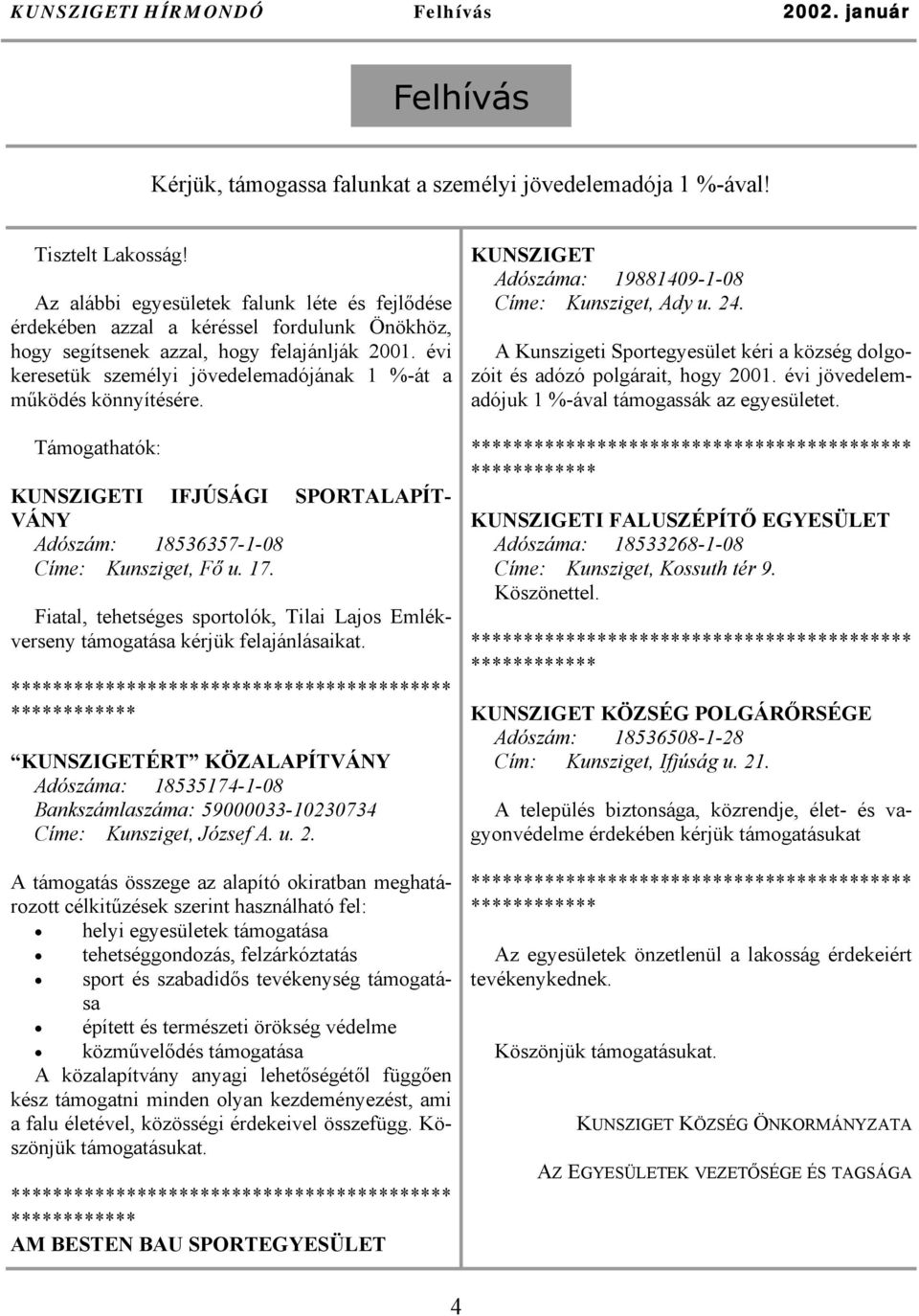 évi keresetük személyi jövedelemadójának 1 %-át a működés könnyítésére. Támogathatók: KUNSZIGETI IFJÚSÁGI SPORTALAPÍT- VÁNY Adószám: 18536357-1-08 Címe: Kunsziget, Fő u. 17.