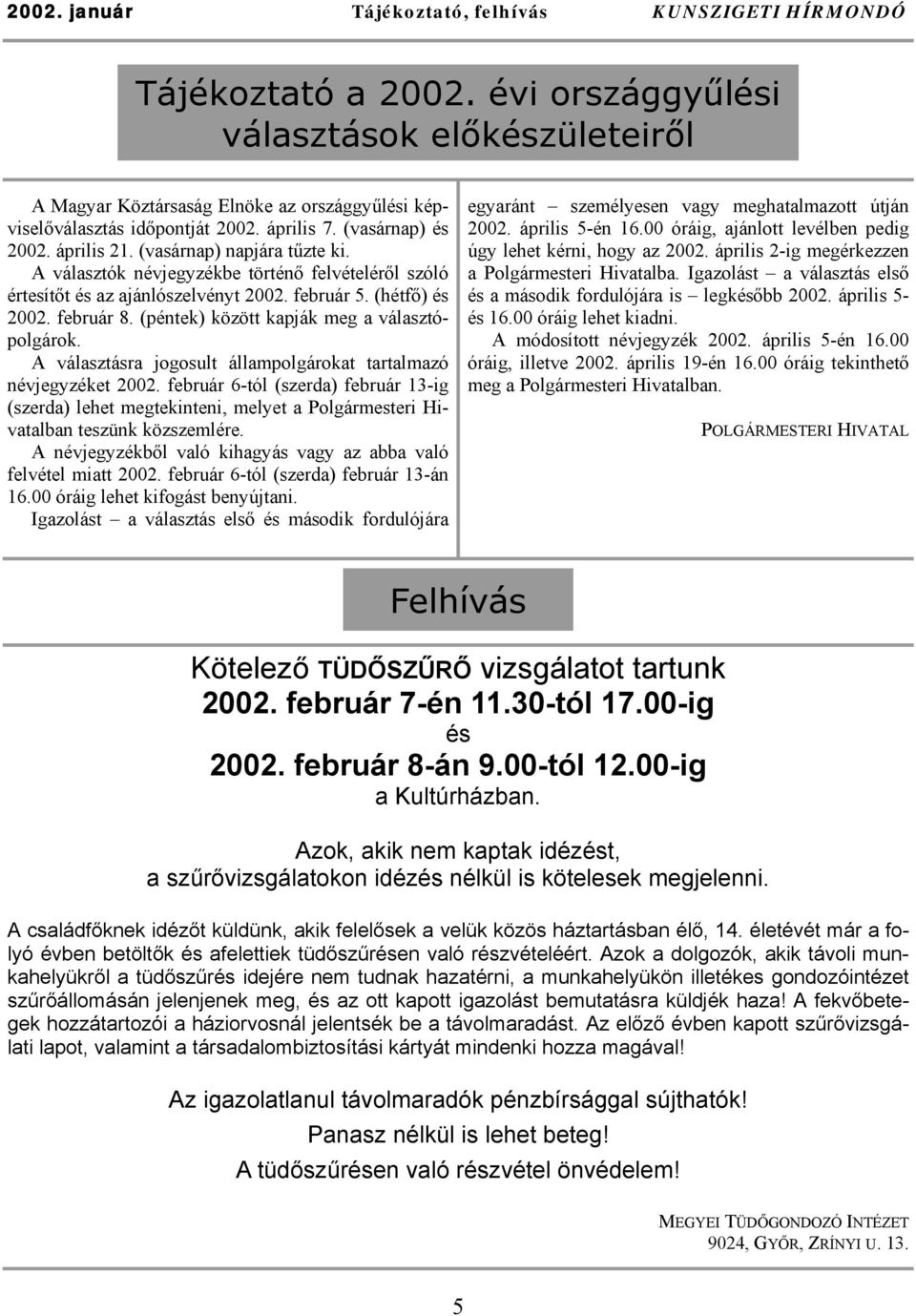 A választók névjegyzékbe történő felvételéről szóló értesítőt és az ajánlószelvényt 2002. február 5. (hétfő) és 2002. február 8. (péntek) között kapják meg a választópolgárok.