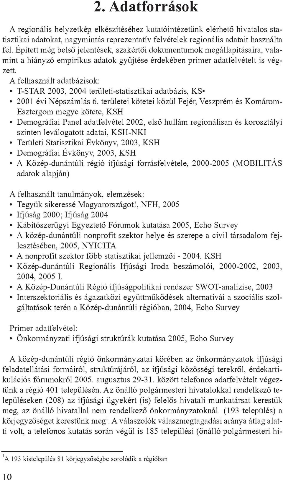 A felhasznált adatbázisok: T-STAR 2003, 2004 területi-statisztikai adatbázis, KS 2001 évi Népszámlás 6.