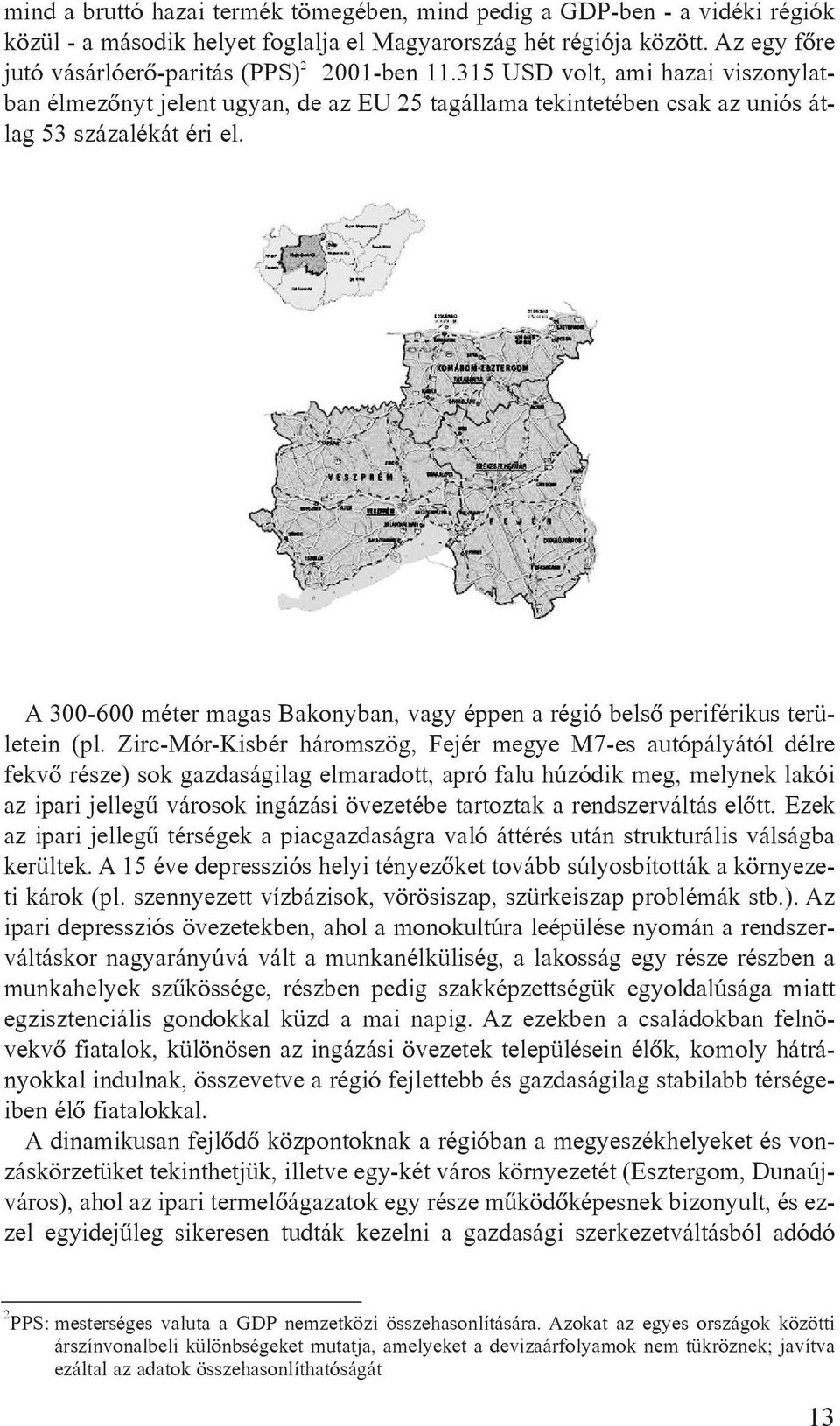 A 300-600 méter magas Bakonyban, vagy éppen a régió belsõ periférikus területein (pl.