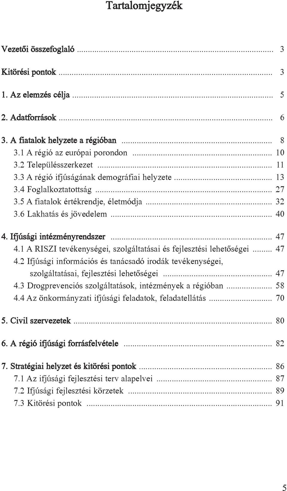 Ifjúsági intézményrendszer... 47 4.1 A RISZI tevékenységei, szolgáltatásai és fejlesztési lehetõségei... 47 4.2 Ifjúsági információs és tanácsadó irodák tevékenységei, szolgáltatásai, fejlesztési lehetõségei.