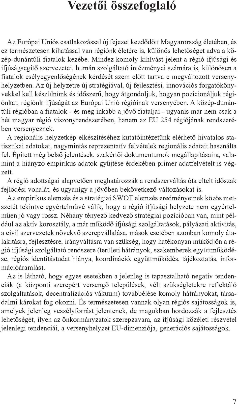 Mindez komoly kihívást jelent a régió ifjúsági és ifjúságsegítõ szervezetei, humán szolgáltató intézményei számára is, különösen a fiatalok esélyegyenlõségének kérdését szem elõtt tartva e