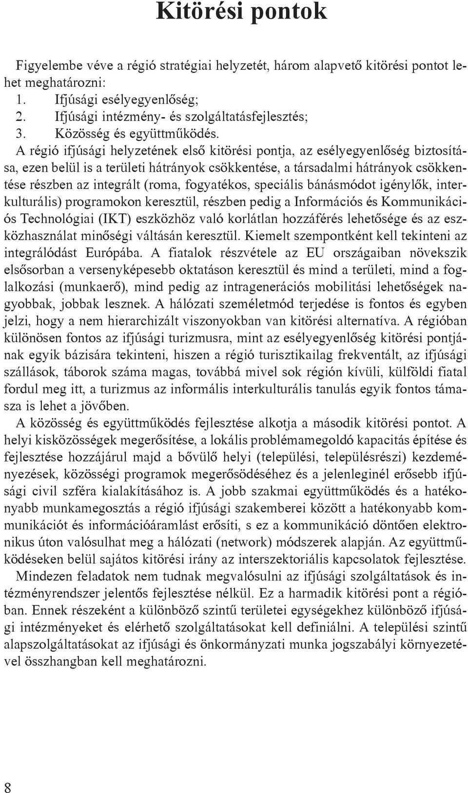 A régió ifjúsági helyzetének elsõ kitörési pontja, az esélyegyenlõség biztosítása, ezen belül is a területi hátrányok csökkentése, a társadalmi hátrányok csökkentése részben az integrált (roma,