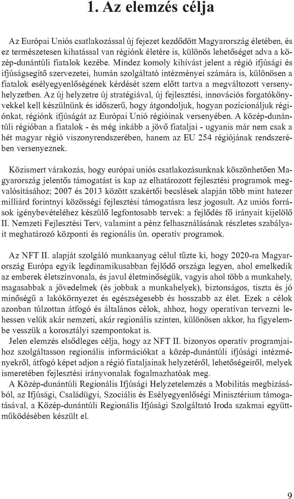 Mindez komoly kihívást jelent a régió ifjúsági és ifjúságsegítõ szervezetei, humán szolgáltató intézményei számára is, különösen a fiatalok esélyegyenlõségének kérdését szem elõtt tartva a