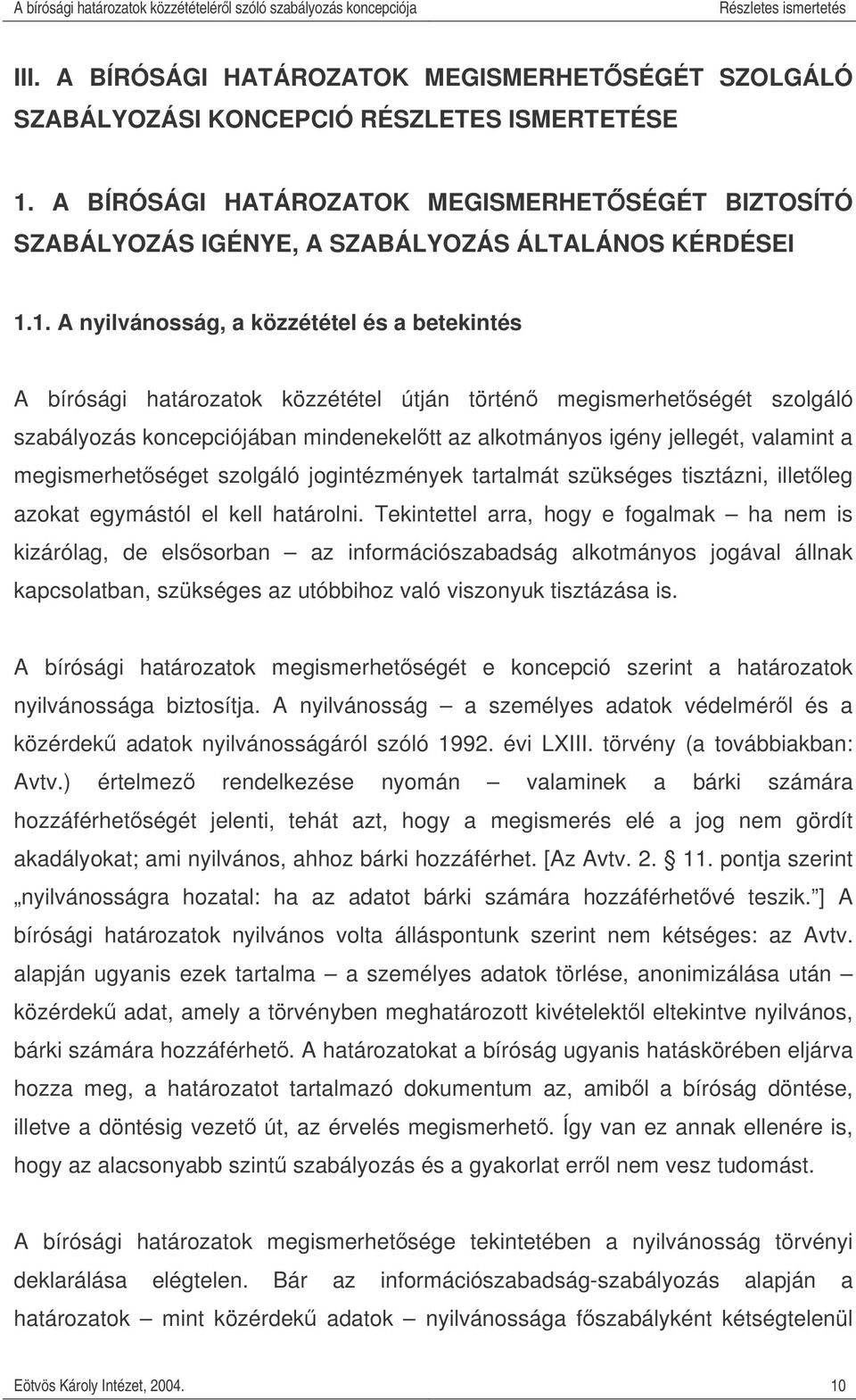 1. A nyilvánosság, a közzététel és a betekintés A bírósági határozatok közzététel útján történ megismerhetségét szolgáló szabályozás koncepciójában mindenekeltt az alkotmányos igény jellegét,