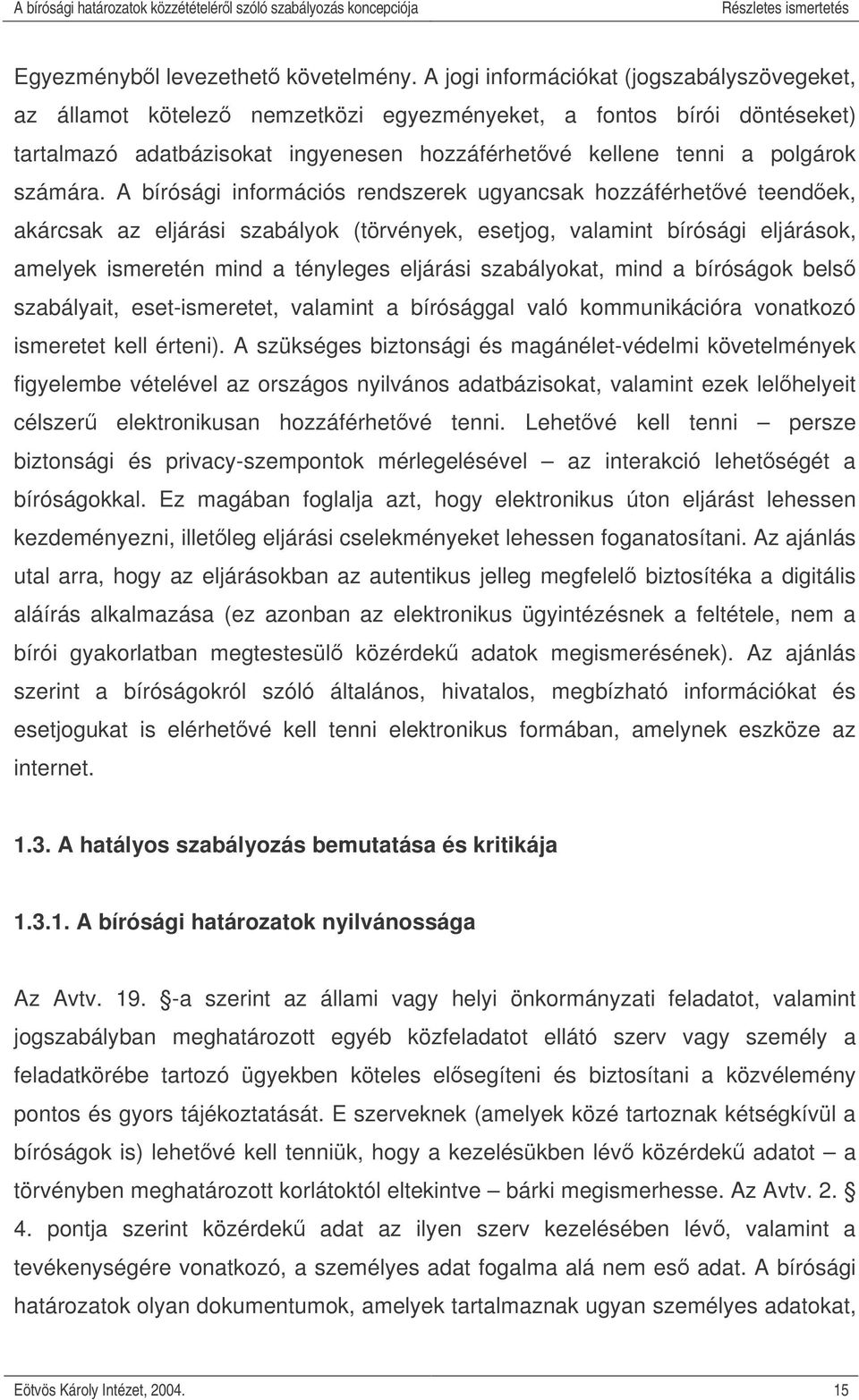 A bírósági információs rendszerek ugyancsak hozzáférhetvé teendek, akárcsak az eljárási szabályok (törvények, esetjog, valamint bírósági eljárások, amelyek ismeretén mind a tényleges eljárási