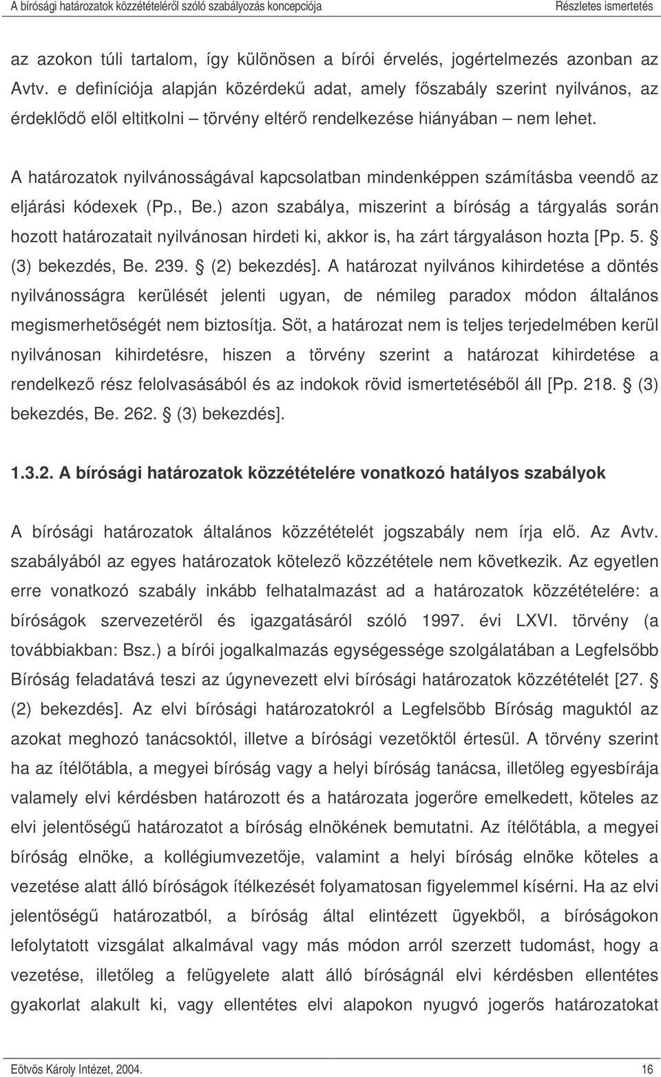 A határozatok nyilvánosságával kapcsolatban mindenképpen számításba veend az eljárási kódexek (Pp., Be.