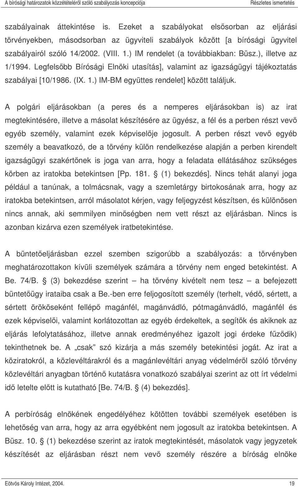 A polgári eljárásokban (a peres és a nemperes eljárásokban is) az irat megtekintésére, illetve a másolat készítésére az ügyész, a fél és a perben részt vev egyéb személy, valamint ezek képviselje