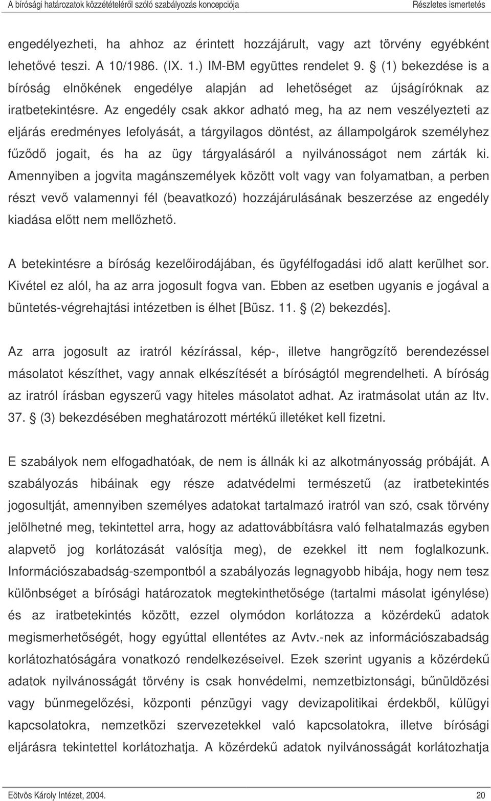 Az engedély csak akkor adható meg, ha az nem veszélyezteti az eljárás eredményes lefolyását, a tárgyilagos döntést, az állampolgárok személyhez fzd jogait, és ha az ügy tárgyalásáról a nyilvánosságot