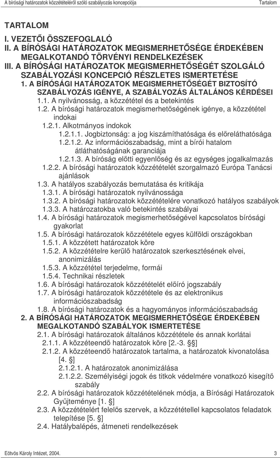 A BÍRÓSÁGI HATÁROZATOK MEGISMERHETSÉGÉT BIZTOSÍTÓ SZABÁLYOZÁS IGÉNYE, A SZABÁLYOZÁS ÁLTALÁNOS KÉRDÉSEI 1.1. A nyilvánosság, a közzététel és a betekintés 1.2.