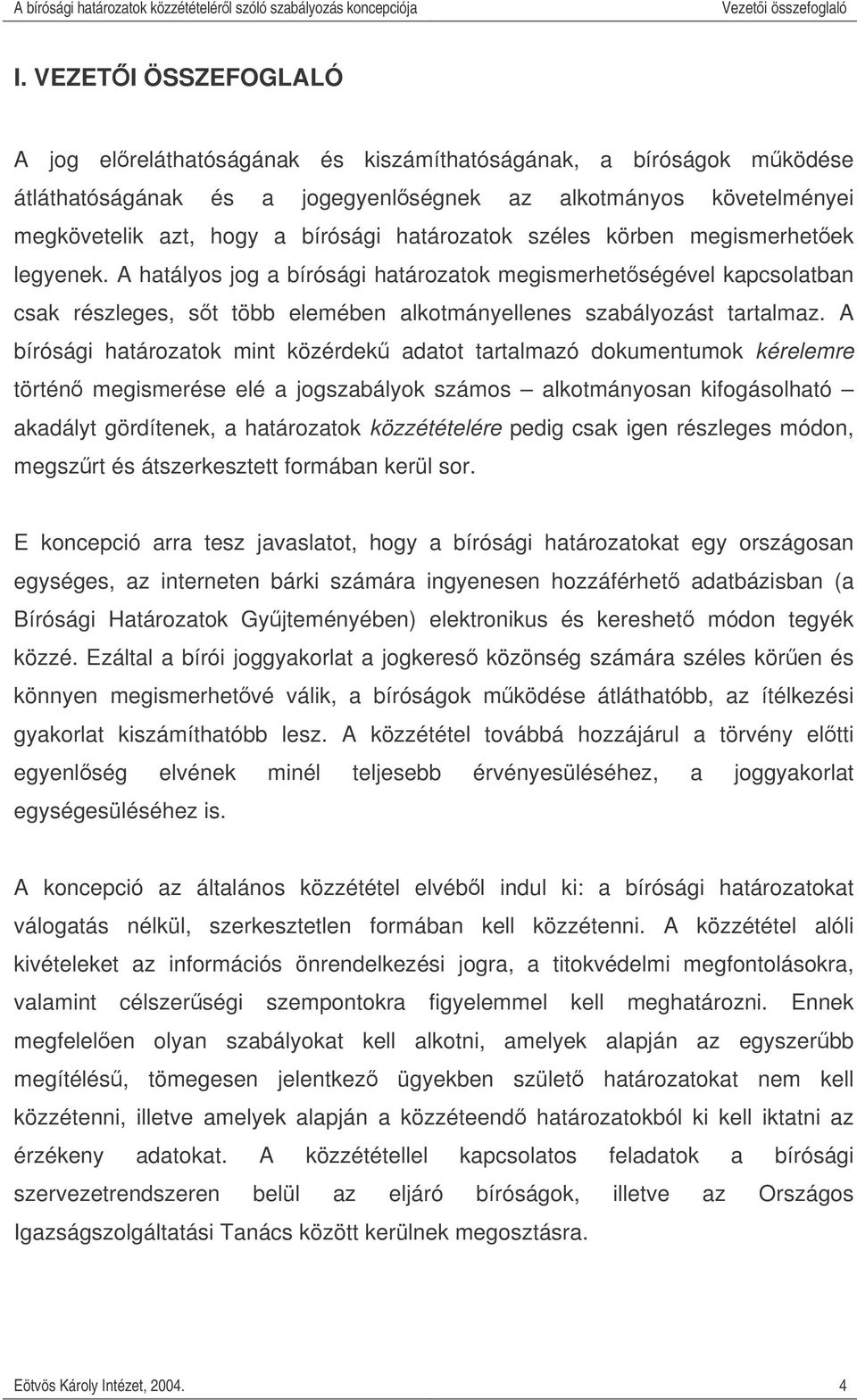 határozatok széles körben megismerhetek legyenek. A hatályos jog a bírósági határozatok megismerhetségével kapcsolatban csak részleges, st több elemében alkotmányellenes szabályozást tartalmaz.