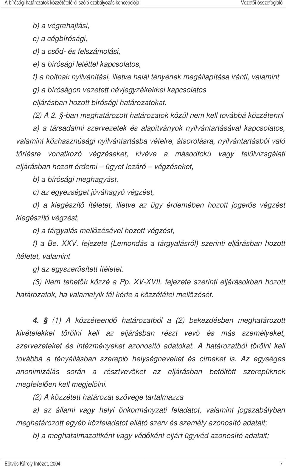 -ban meghatározott határozatok közül nem kell továbbá közzétenni a) a társadalmi szervezetek és alapítványok nyilvántartásával kapcsolatos, valamint közhasznúsági nyilvántartásba vételre,