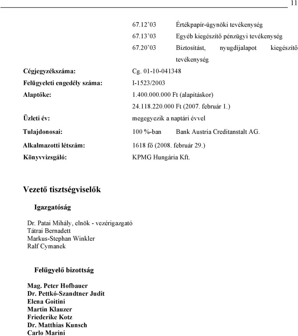 ) Üzleti év: megegyezik a naptári évvel Tulajdonosai: 100 %-ban Bank Austria Creditanstalt AG. Alkalmazotti létszám: 1618 fő (2008. február 29.) Könyvvizsgáló: KPMG Hungária Kft.