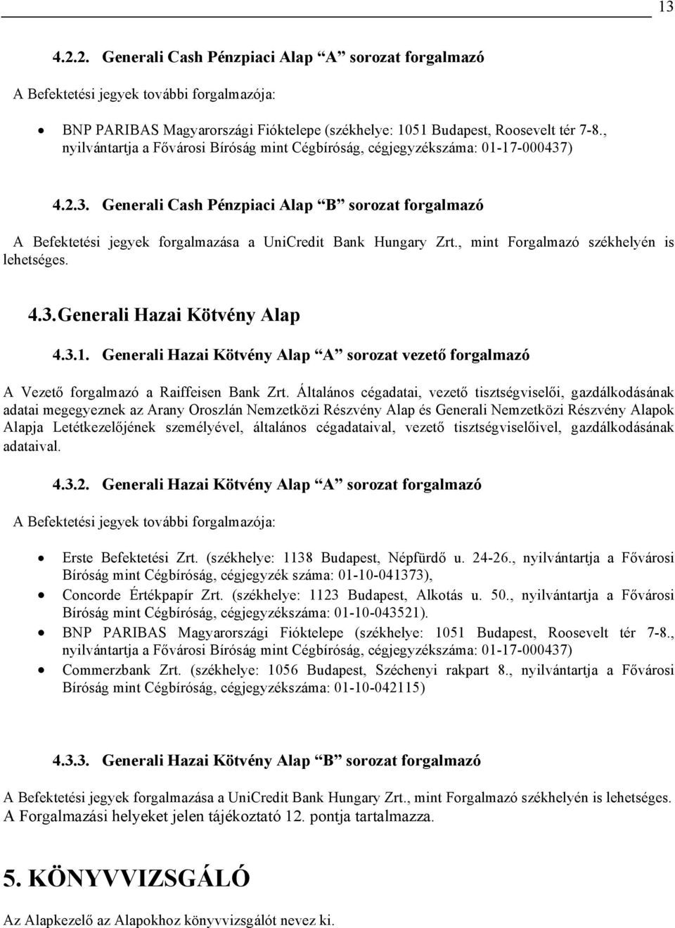 , mint Forgalmazó székhelyén is lehetséges. 4.3. Generali Hazai Kötvény Alap 4.3.1. Generali Hazai Kötvény Alap A sorozat vezető forgalmazó A Vezető forgalmazó a Raiffeisen Bank Zrt.