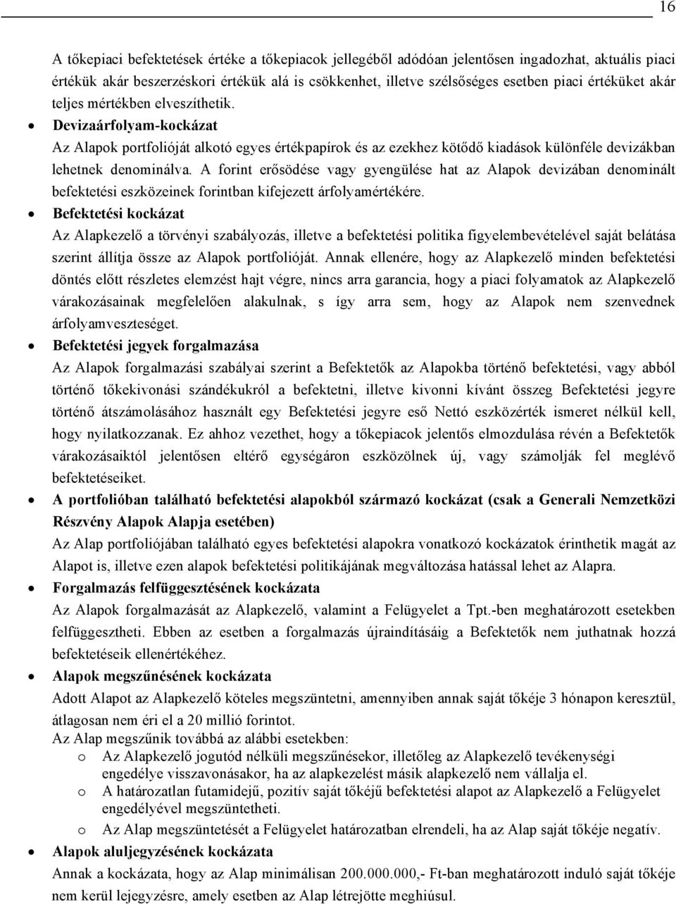 A forint erősödése vagy gyengülése hat az Alapok devizában denominált befektetési eszközeinek forintban kifejezett árfolyamértékére.